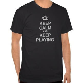 Keep Calm and Keep Playing