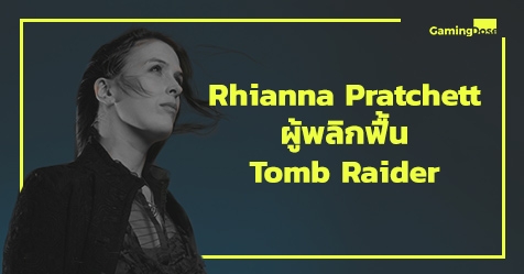 รู้จักกับ Rhianna Pratchett นักเขียนบทผู้พลิกฟื้น Tomb Raider